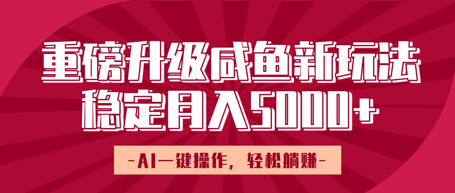 重磅升级咸鱼新玩法,AI一键操作,轻松躺赚,稳定月入5000+搞钱项目网-网创项目资源站-副业项目-创业项目-搞钱项目搞钱项目网