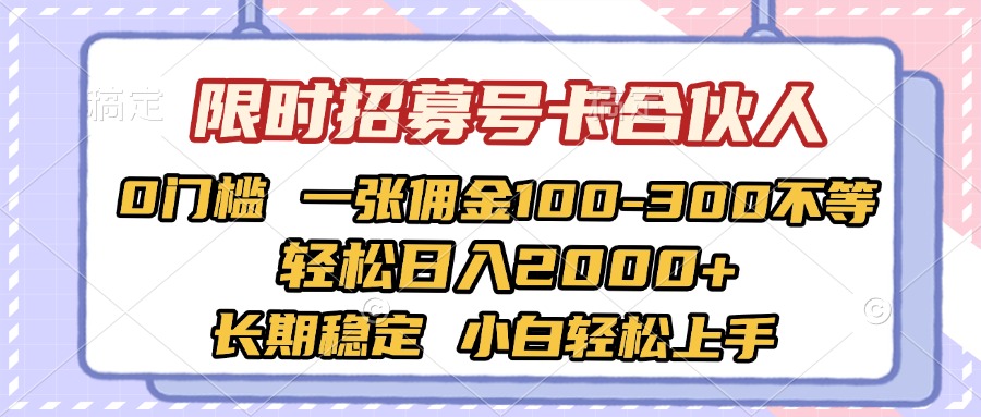 限时招募号卡合伙人 0门槛 一张佣金100-300不等 轻松日入2000+ 长期稳定 小白轻松上手搞钱项目网-网创项目资源站-副业项目-创业项目-搞钱项目搞钱项目网