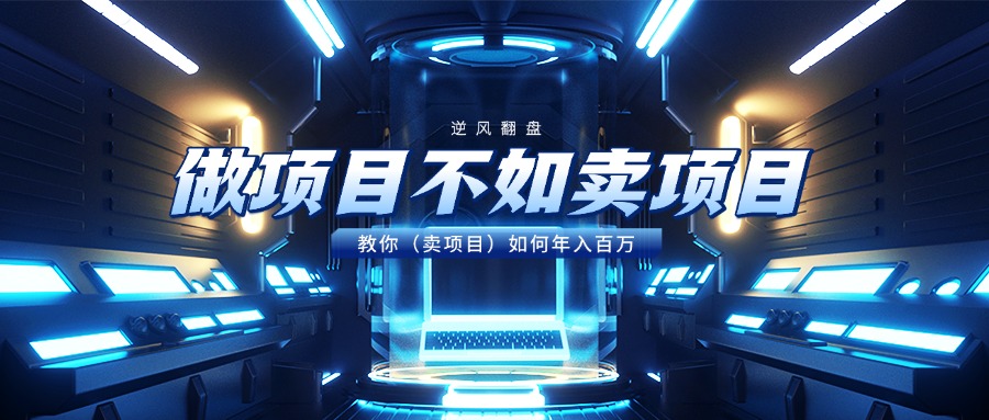 做项目不如卖项目，教你（卖项目）如何年入百万搞钱项目网-网创项目资源站-副业项目-创业项目-搞钱项目搞钱项目网