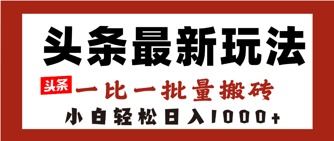 头条最新玩法,一比一批量搬砖,小白轻松日入1000+搞钱项目网-网创项目资源站-副业项目-创业项目-搞钱项目搞钱项目网