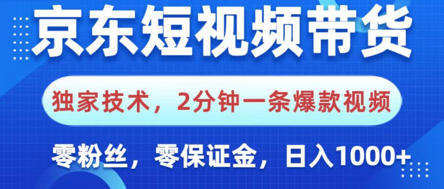 京东短视频带货，独家技术，2分钟一条爆款视频，0粉丝，0保证金，操作简单，，日入1000+搞钱项目网-网创项目资源站-副业项目-创业项目-搞钱项目搞钱项目网