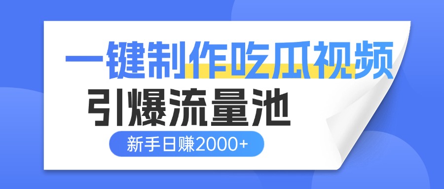 一键制作爆款吃瓜视频,全平台分发引爆流量池,新手3步上手日赚2000+【流量变现指南)搞钱项目网-网创项目资源站-副业项目-创业项目-搞钱项目搞钱项目网