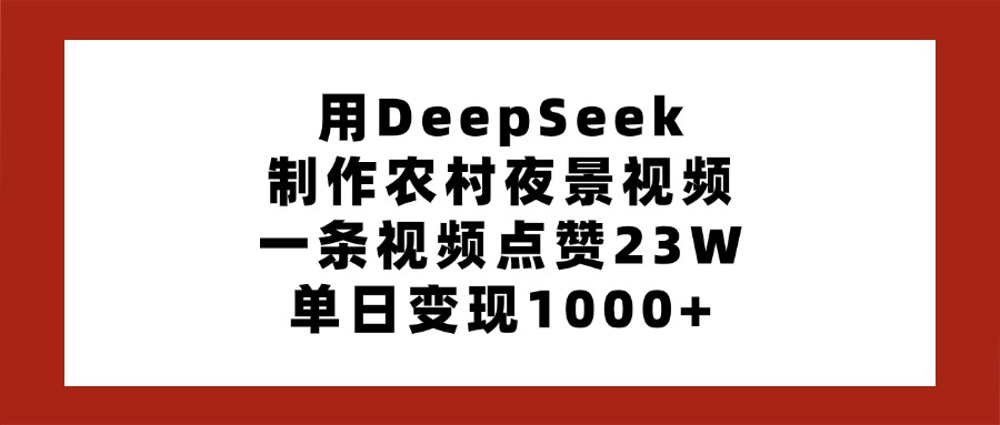 用DeepSeek制作农村夜景视频，一条视频点赞23W，单日变现1000+搞钱项目网-网创项目资源站-副业项目-创业项目-搞钱项目搞钱项目网