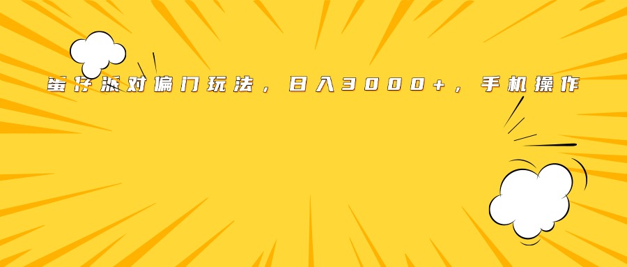 蛋仔派对偏门玩法，日入3000+，手机操作搞钱项目网-网创项目资源站-副业项目-创业项目-搞钱项目搞钱项目网