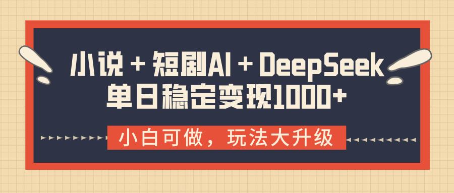 小说＋短剧AI＋DeepSeek结合变现，单日稳定变现1000+搞钱项目网-网创项目资源站-副业项目-创业项目-搞钱项目搞钱项目网