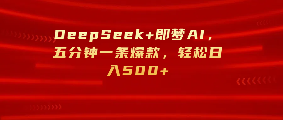 DeepSeek+即梦AI,五分钟一条爆款,轻松日入500+搞钱项目网-网创项目资源站-副业项目-创业项目-搞钱项目搞钱项目网