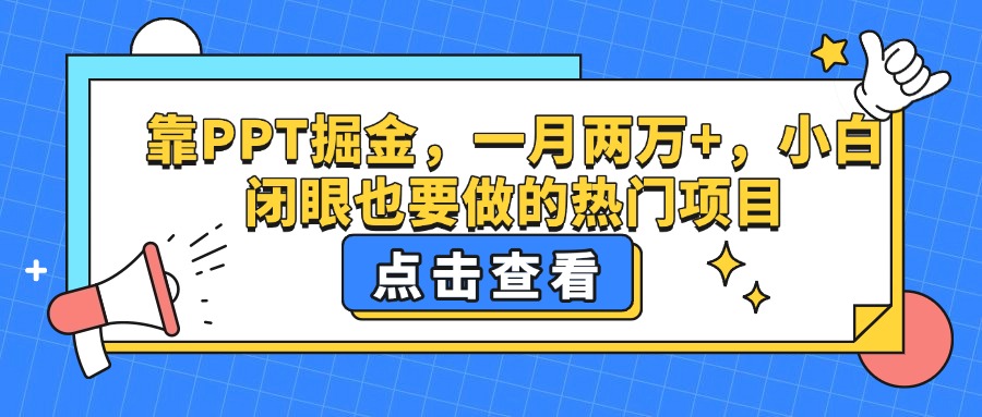 靠PPT掘金，一月两万+，小白闭眼也要做的热门项目搞钱项目网-网创项目资源站-副业项目-创业项目-搞钱项目搞钱项目网