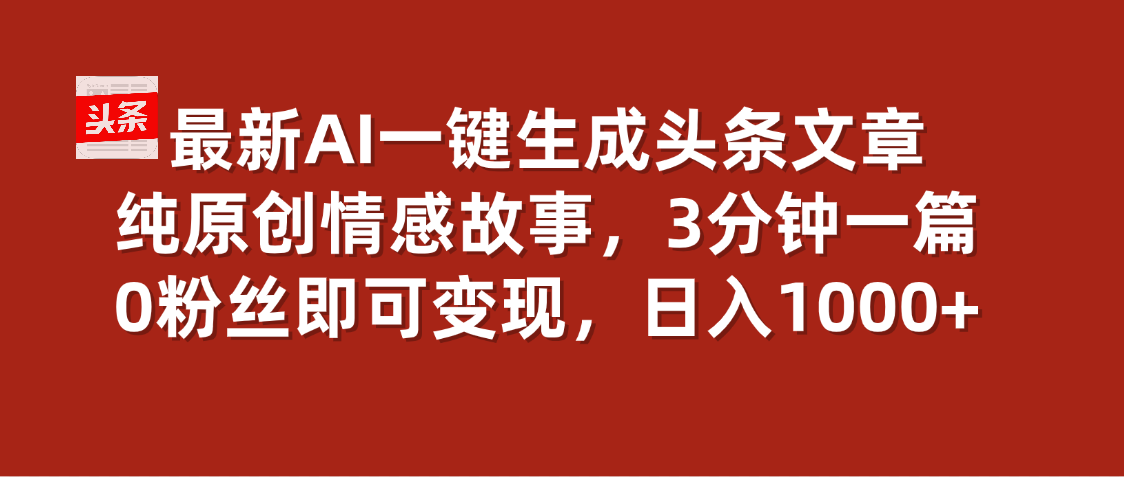 最新AI一键头条原创文章，3分钟一条，0粉丝即可变现，日入1000+搞钱项目网-网创项目资源站-副业项目-创业项目-搞钱项目搞钱项目网