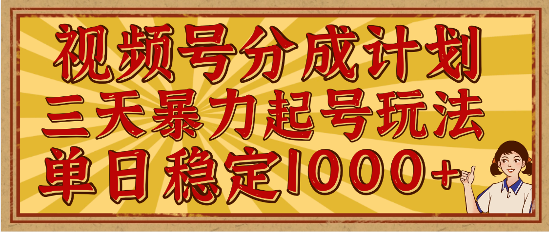 视频号分成计划,三天暴力起号玩法 单日稳定1000+,适合普通人的躺赚项目搞钱项目网-网创项目资源站-副业项目-创业项目-搞钱项目搞钱项目网