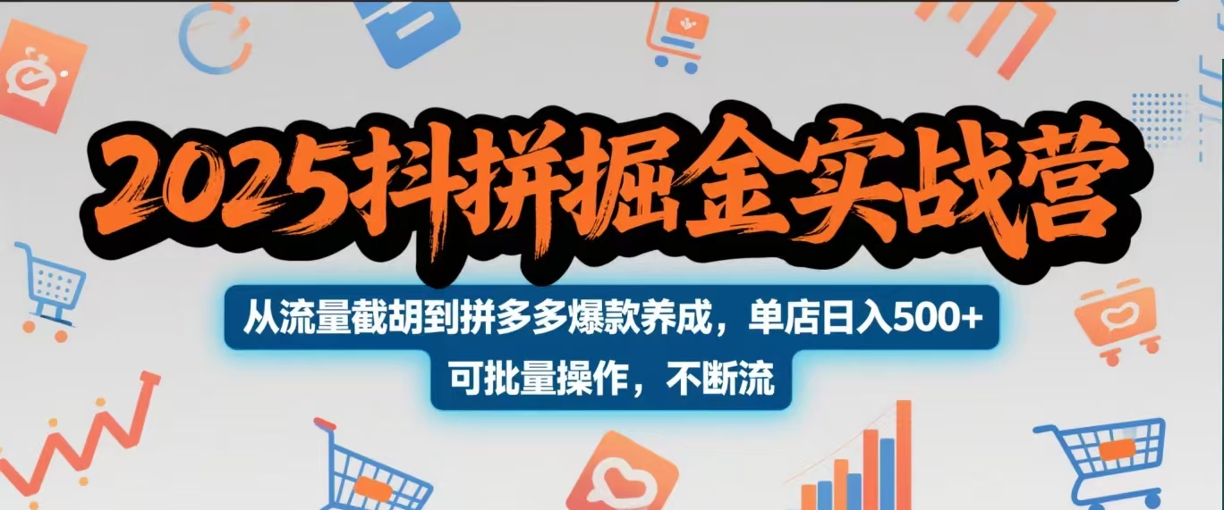 2025抖拼掘金实战营,从流量截胡到拼多多爆款养成,单店日入500+ 可批量操作,不断流搞钱项目网-网创项目资源站-副业项目-创业项目-搞钱项目搞钱项目网