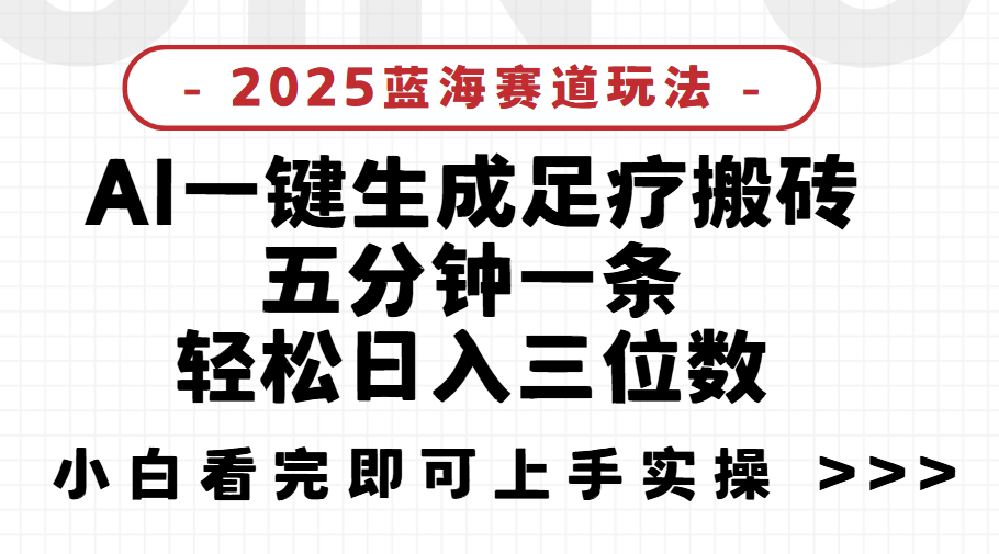 2025足疗搬砖,Ai一键生成,5分钟一条,小白也能日入三位数项目介绍搞钱项目网-网创项目资源站-副业项目-创业项目-搞钱项目搞钱项目网