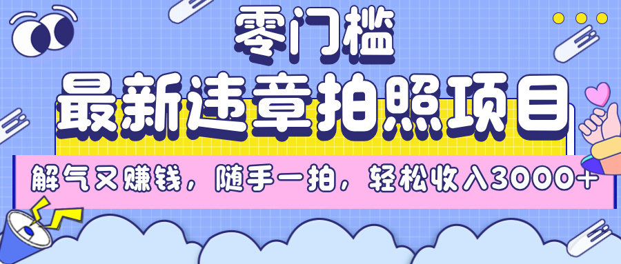 最新违章拍照项目，解气又赚钱，随手一拍，轻松收入3000+搞钱项目网-网创项目资源站-副业项目-创业项目-搞钱项目搞钱项目网