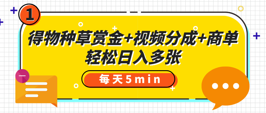 得物种草赏金+视频分成+商单,每天五分钟,轻松日入多张搞钱项目网-网创项目资源站-副业项目-创业项目-搞钱项目搞钱项目网