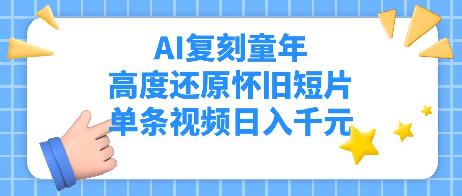 AI复刻童年,高度还原怀旧短片,单条视频日入千元搞钱项目网-网创项目资源站-副业项目-创业项目-搞钱项目搞钱项目网