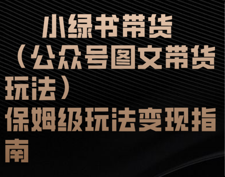 小绿书带货(公众号图文带货玩法)保姆级玩法变现指南搞钱项目网-网创项目资源站-副业项目-创业项目-搞钱项目搞钱项目网