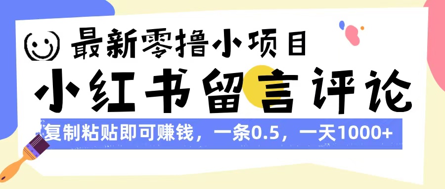 最新零撸小项目，小红书留言评论，复制粘贴即可赚钱，一条0.5，一天1000+搞钱项目网-网创项目资源站-副业项目-创业项目-搞钱项目搞钱项目网