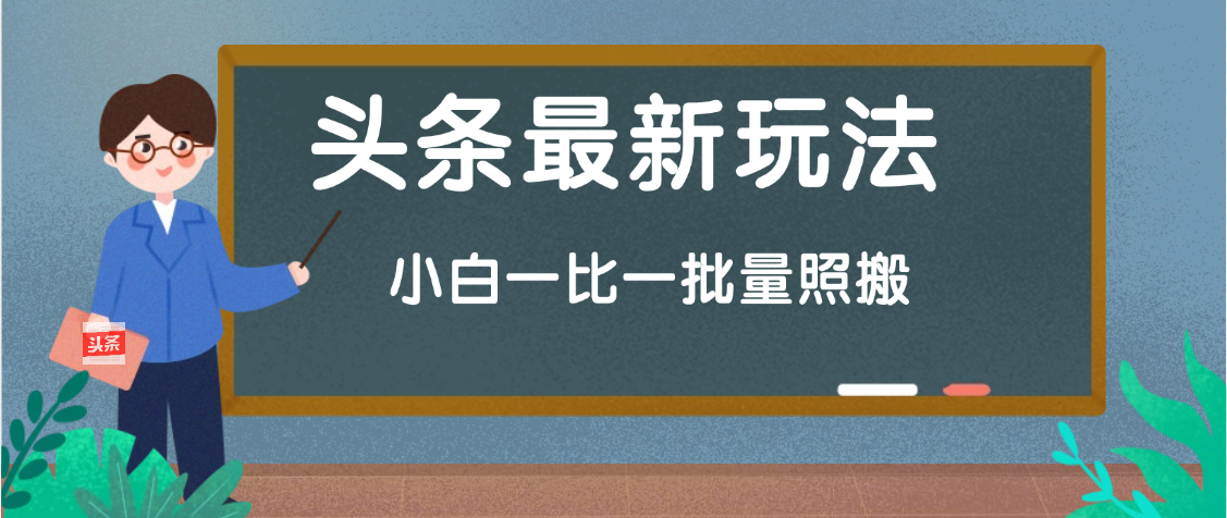 头条最新玩法，小白一比一，批量照搬就行，轻松日入过千搞钱项目网-网创项目资源站-副业项目-创业项目-搞钱项目搞钱项目网