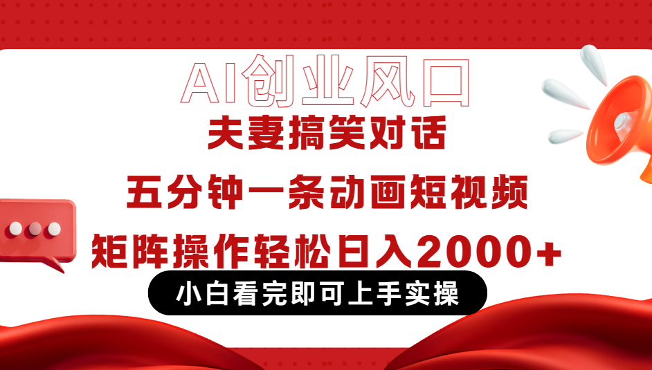 Ai短视频创业风口！夫妻搞笑对话，动画短视频五分钟做一条，可矩阵操作，轻松日入 2000+搞钱项目网-网创项目资源站-副业项目-创业项目-搞钱项目搞钱项目网