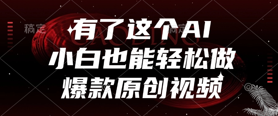 有了这个AI，小白也能轻松做爆款原创视频搞钱项目网-网创项目资源站-副业项目-创业项目-搞钱项目搞钱项目网