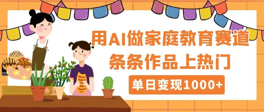 用DeepSeek做家庭教育赛道，条条作品上热门，单日变现1000+搞钱项目网-网创项目资源站-副业项目-创业项目-搞钱项目搞钱项目网