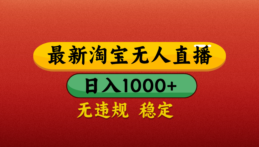 【最新】淘宝无人直播带货，独家技术，日入1000+，无违规无封号，操作简单，长期稳定【揭秘】搞钱项目网-网创项目资源站-副业项目-创业项目-搞钱项目搞钱项目网