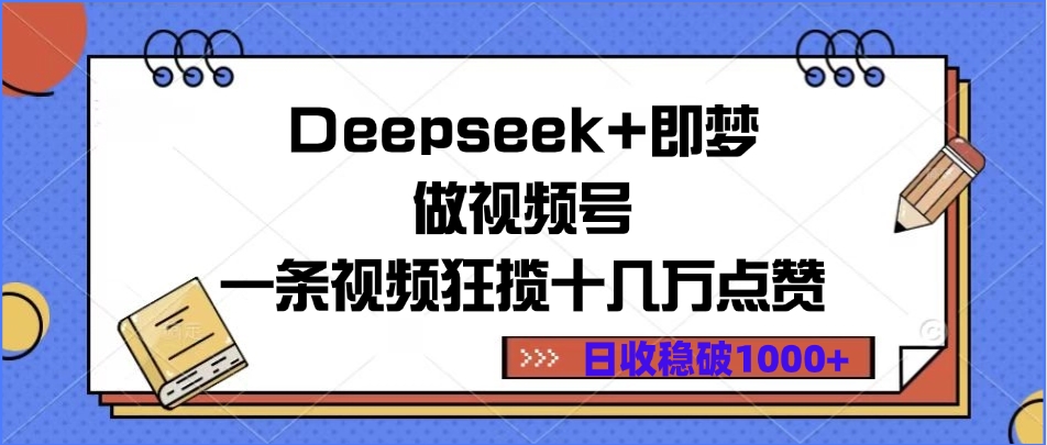 Deepseek+即梦做视频号,一条视频狂揽十几万点赞,日收稳破1000+搞钱项目网-网创项目资源站-副业项目-创业项目-搞钱项目搞钱项目网