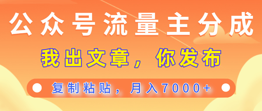公众号流量主分成，我出文章，你发布，每天粘贴复制，月入7000+搞钱项目网-网创项目资源站-副业项目-创业项目-搞钱项目搞钱项目网