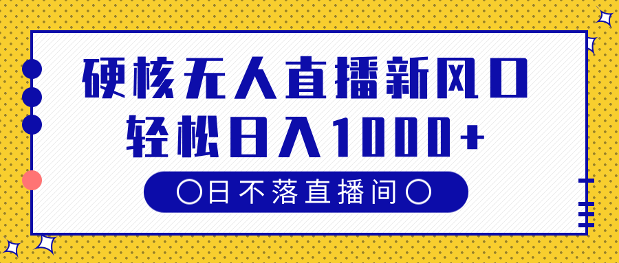 硬核无人直播新风口，日不落直播间，轻松日入1000+搞钱项目网-网创项目资源站-副业项目-创业项目-搞钱项目搞钱项目网