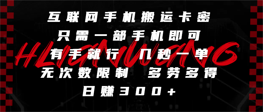 互联网手机搬运卡密,只需一部手机即可,有手就行,几秒一单,无次数限制,多劳多得,日赚300+搞钱项目网-网创项目资源站-副业项目-创业项目-搞钱项目搞钱项目网