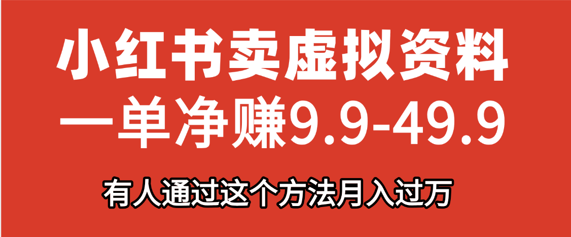 小红书卖虚拟资料，一单净赚9.9-49.9之间，日入500+，【附带资料包】搞钱项目网-网创项目资源站-副业项目-创业项目-搞钱项目搞钱项目网