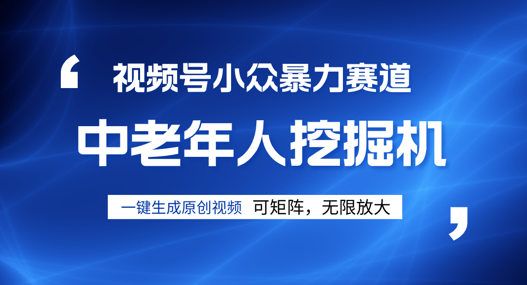 视频号新手逆袭密码!超小众暴力赛道,中老年人深信不疑,原创通过率拉满搞钱项目网-网创项目资源站-副业项目-创业项目-搞钱项目搞钱项目网