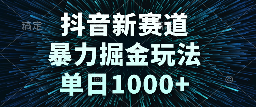 抖音新赛道，暴力掘金玩法，单日1000+搞钱项目网-网创项目资源站-副业项目-创业项目-搞钱项目搞钱项目网
