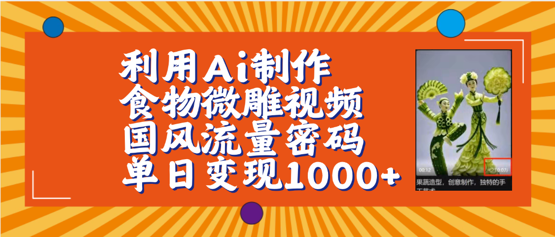 利用Ai制作食物微雕视频，国风流量密码，单日变现1000+【保姆级教程】搞钱项目网-网创项目资源站-副业项目-创业项目-搞钱项目搞钱项目网