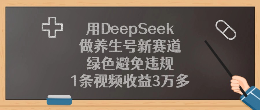 用DeepSeek做养生号新赛道，1条视频收益3万多，绿色避免违规搞钱项目网-网创项目资源站-副业项目-创业项目-搞钱项目搞钱项目网