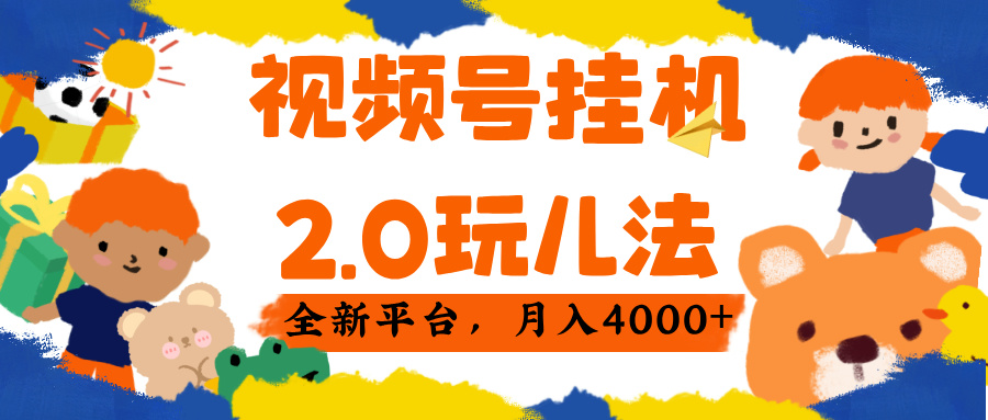 视频 号挂机 2.0 玩儿法, 全新平 台, 月入 4000+搞钱项目网-网创项目资源站-副业项目-创业项目-搞钱项目搞钱项目网