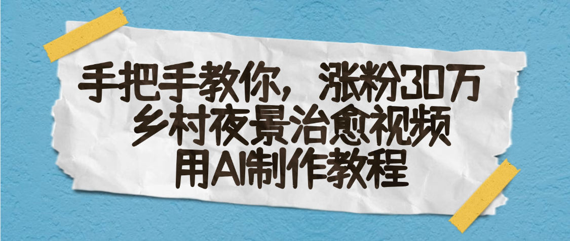 AI一键生成，乡村夜景治愈视频，涨粉30万，手把手教搞钱项目网-网创项目资源站-副业项目-创业项目-搞钱项目搞钱项目网