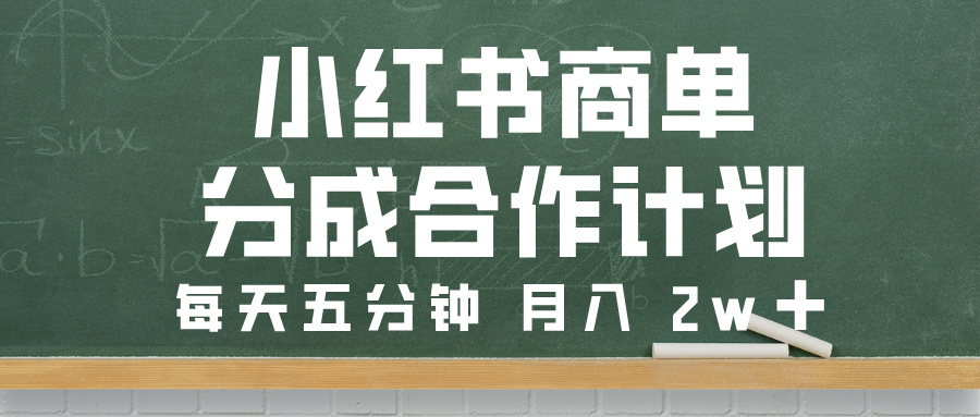 小红书商单分成合作计划，每天五分钟，月入 2w➕搞钱项目网-网创项目资源站-副业项目-创业项目-搞钱项目搞钱项目网