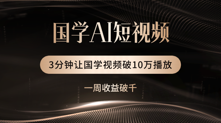 国学遇上AI!3分钟让国学视频破10万播放搞钱项目网-网创项目资源站-副业项目-创业项目-搞钱项目搞钱项目网