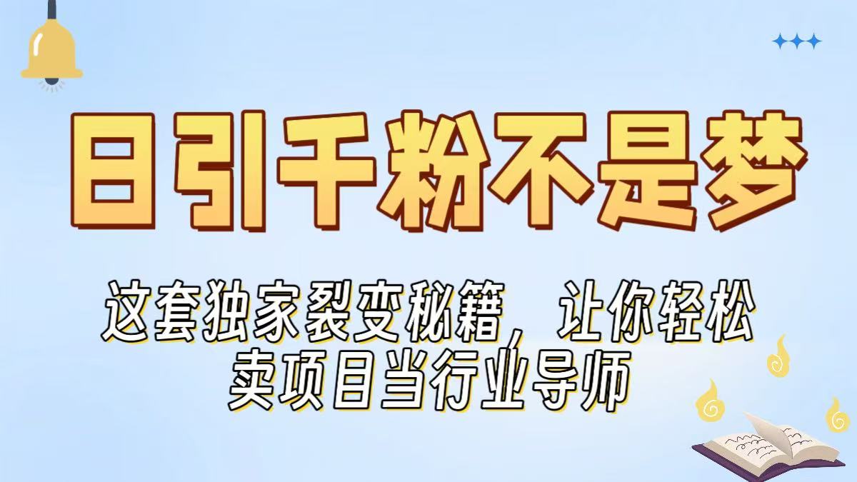 日引千粉不是梦！这套独家裂变秘籍，让你轻松卖项目当行业导师搞钱项目网-网创项目资源站-副业项目-创业项目-搞钱项目搞钱项目网