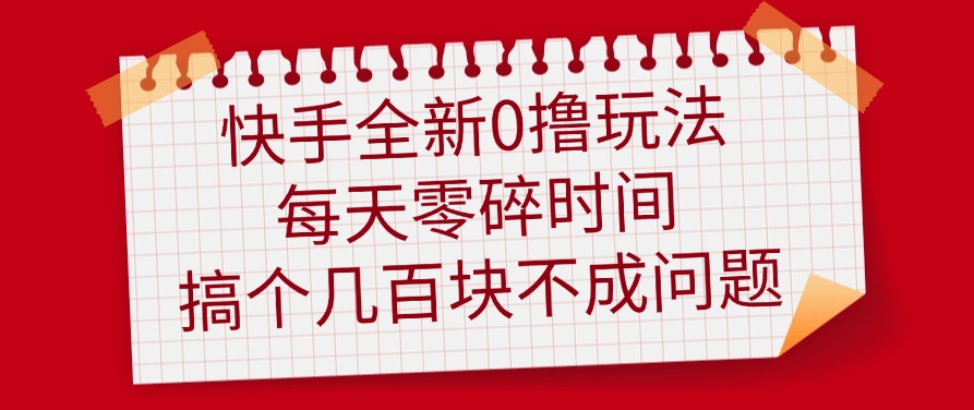 快手全新0撸玩法，每天零碎时间，搞个几百块不成问题搞钱项目网-网创项目资源站-副业项目-创业项目-搞钱项目搞钱项目网