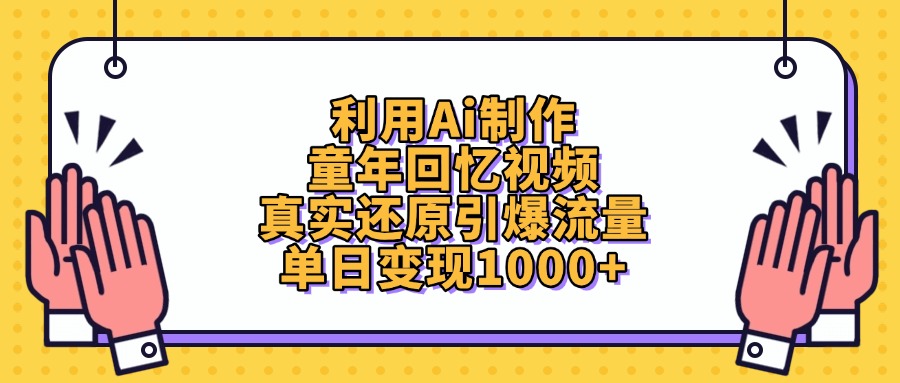 利用Ai制作童年回忆视频，单日变现1000+，真实还原引爆流量搞钱项目网-网创项目资源站-副业项目-创业项目-搞钱项目搞钱项目网