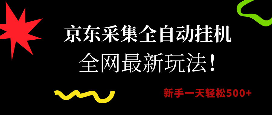 京东采集全自动挂机，全网最新玩法，新手一天轻松500+搞钱项目网-网创项目资源站-副业项目-创业项目-搞钱项目搞钱项目网