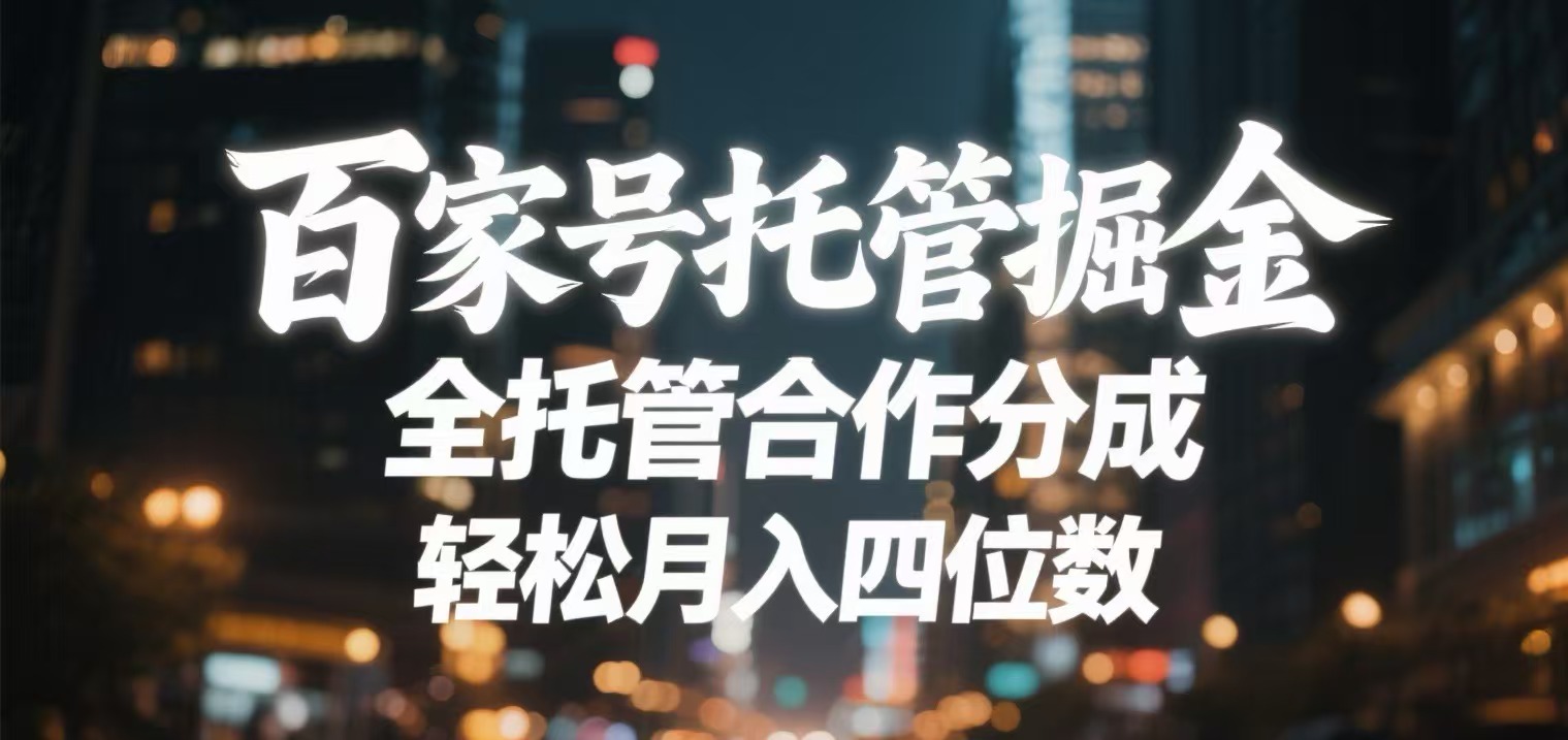 百家号托管掘金 全托管模式 轻松月入四位数搞钱项目网-网创项目资源站-副业项目-创业项目-搞钱项目搞钱项目网