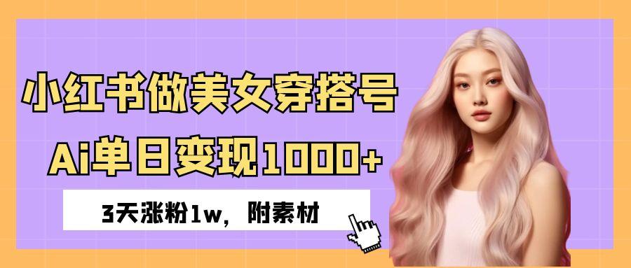 小红书做美女穿搭号，ai单日变现1000+，3天涨粉1w。搞钱项目网-网创项目资源站-副业项目-创业项目-搞钱项目搞钱项目网