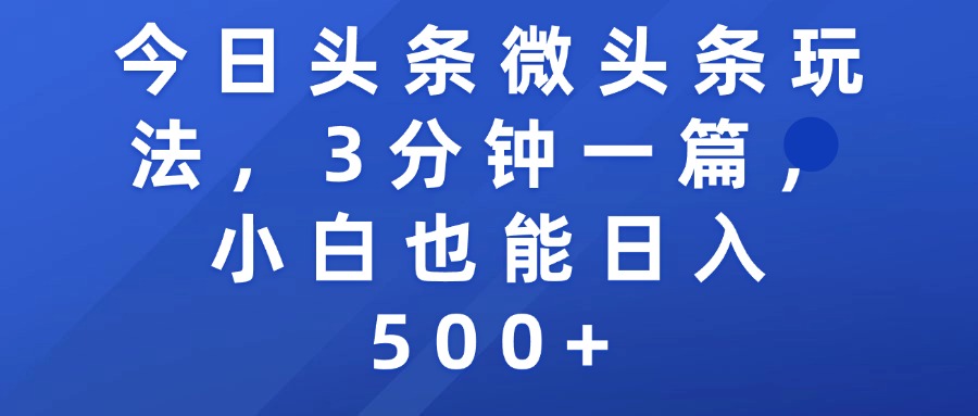 今日头条微头条玩法，3分钟一篇，小白也能日入500+搞钱项目网-网创项目资源站-副业项目-创业项目-搞钱项目搞钱项目网