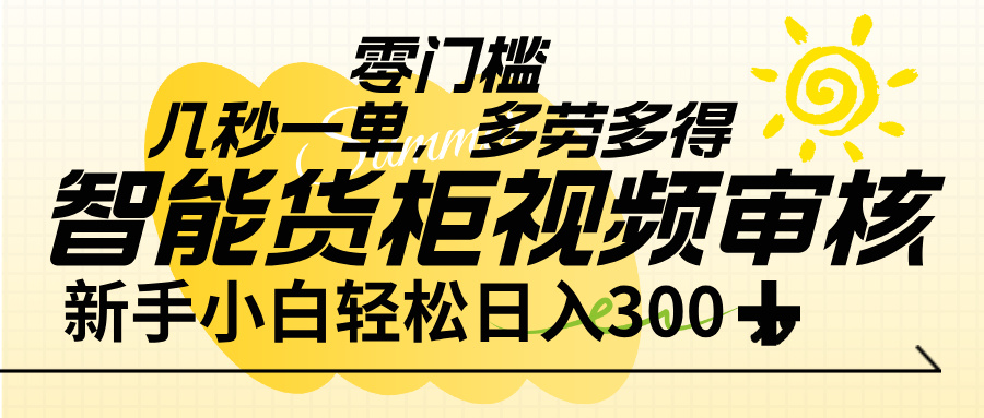智能货柜视频审核,几秒一单,多劳多得,新人小白一天轻松 300+,零门槛搞钱项目网-网创项目资源站-副业项目-创业项目-搞钱项目搞钱项目网
