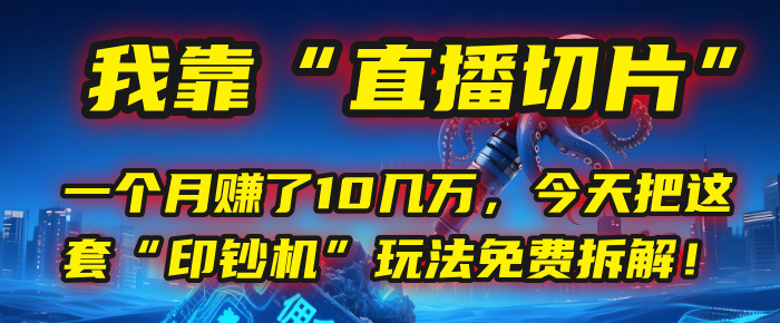 我靠“直播切片”，一个月赚了10几万，今天把这套“印钞机”玩法免费拆解！搞钱项目网-网创项目资源站-副业项目-创业项目-搞钱项目搞钱项目网