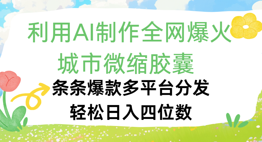 利用Ai制作全网爆火的城市微缩胶囊，条条爆款，多平台分发，轻松日入四位数搞钱项目网-网创项目资源站-副业项目-创业项目-搞钱项目搞钱项目网