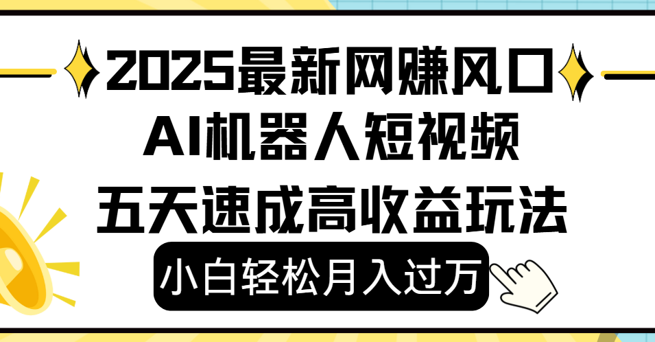 2025最新网赚变现风口,Ai 机器人短视频,小白轻松月入过万,五天速成高收益玩法搞钱项目网-网创项目资源站-副业项目-创业项目-搞钱项目搞钱项目网