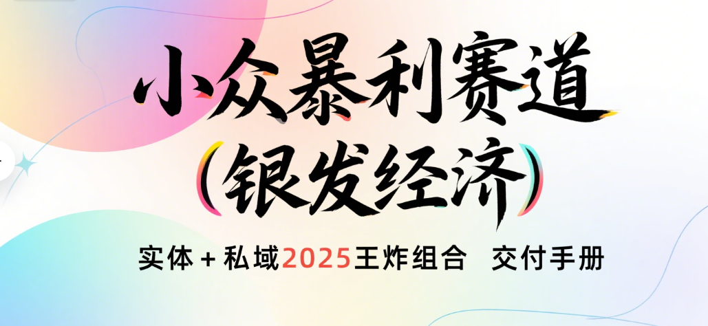 楠—小众暴利赛道（银发经济）实体+私域2025王炸组合  交付手册搞钱项目网-网创项目资源站-副业项目-创业项目-搞钱项目搞钱项目网